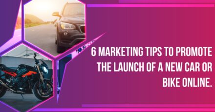 6 Marketing Tips To Promote The Launch Of A New Car Or Bike Online